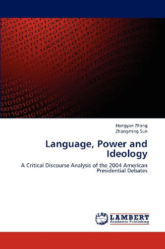 Cover for Zhongming Sun · Language, Power and Ideology: a Critical Discourse Analysis of the 2004 American Presidential Debates (Pocketbok) (2012)