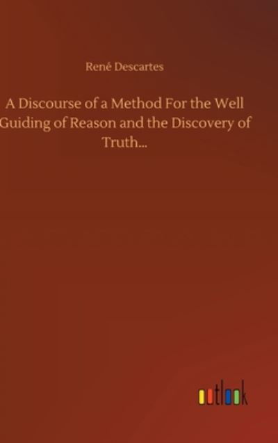 Cover for Rene Descartes · A Discourse of a Method For the Well Guiding of Reason and the Discovery of Truth... (Hardcover bog) (2020)