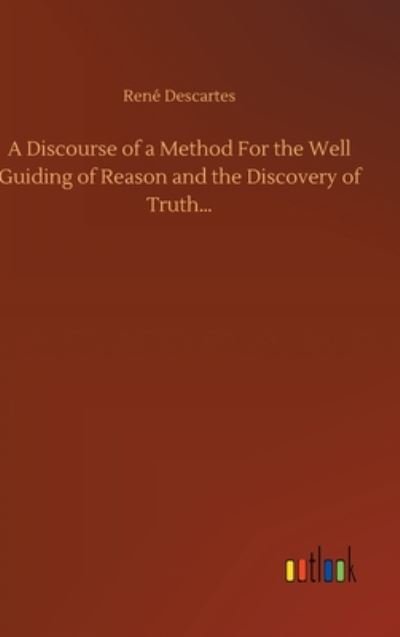Cover for Rene Descartes · A Discourse of a Method For the Well Guiding of Reason and the Discovery of Truth... (Hardcover bog) (2020)