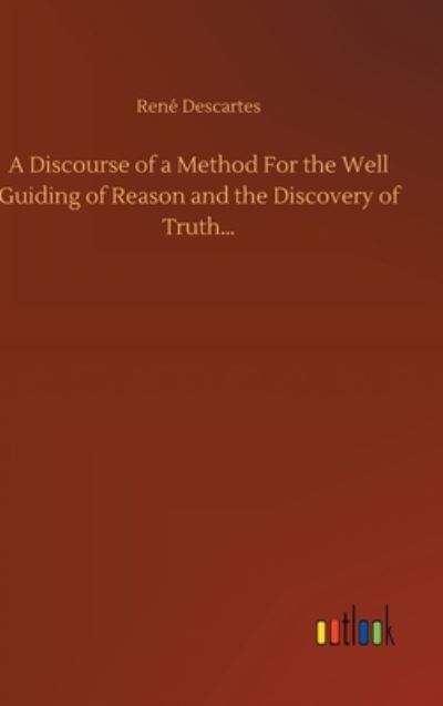 Cover for Rene Descartes · A Discourse of a Method For the Well Guiding of Reason and the Discovery of Truth... (Hardcover Book) (2020)