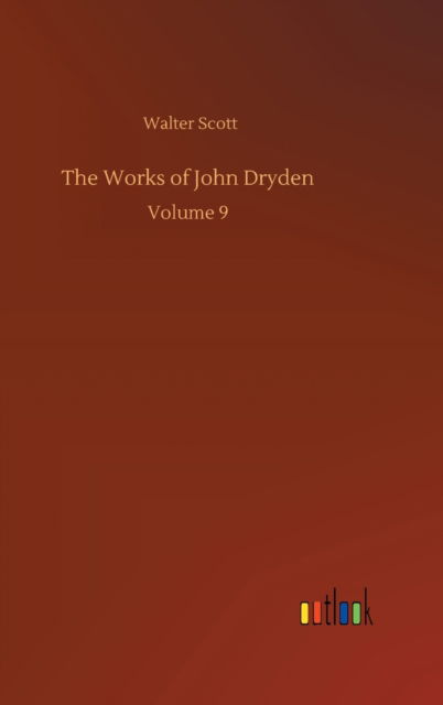 Cover for Walter Scott · The Works of John Dryden: Volume 9 (Hardcover Book) (2020)