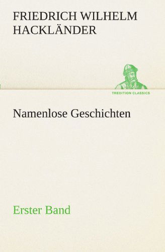 Cover for Friedrich Wilhelm Hackländer · Namenlose Geschichten - Erster Band (Tredition Classics) (German Edition) (Paperback Book) [German edition] (2012)