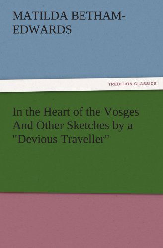 Cover for Matilda Betham-edwards · In the Heart of the Vosges and Other Sketches by a &quot;Devious Traveller&quot; (Tredition Classics) (Paperback Book) (2011)