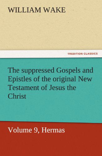 Cover for William Wake · The Suppressed Gospels and Epistles of the Original New Testament of Jesus the Christ, Volume 9, Hermas (Tredition Classics) (Paperback Book) (2011)