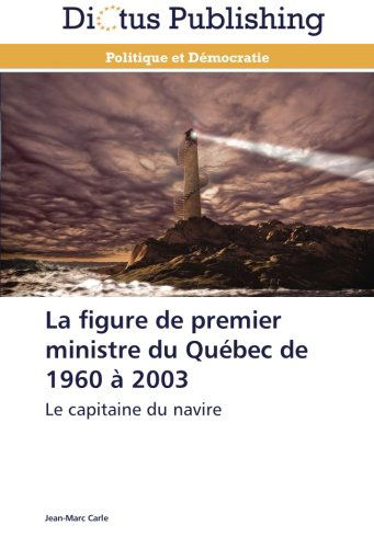 Cover for Jean-marc Carle · La Figure De Premier Ministre Du Québec De 1960 À 2003: Le Capitaine Du Navire (Paperback Book) [French edition] (2018)