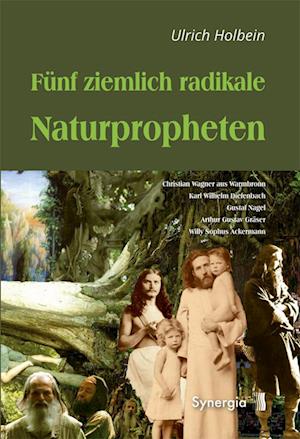 Fünf ziemlich radikale Naturpropheten - Ulrich Holbein - Książki - Synergia Verlag - 9783944615431 - 2016