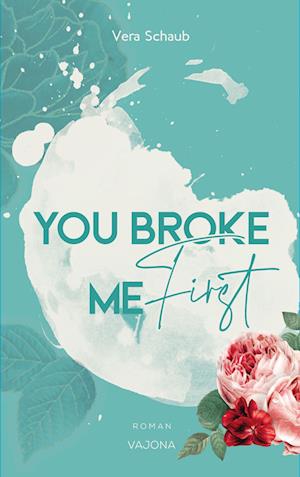 Cover for Vera Schaub · YOU BROKE ME First (Broke Me - Reihe 1) (Taschenbuch) (2022)