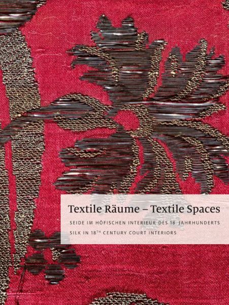 Textile Raume - Textile Spaces: Seide Im Hofischen Interieur Des 18. Jahrhunderts - Silk in 18th Century Court Interiors - Sandstein Verlag - Bücher - Sandstein Kommunikation GmbH - 9783954982431 - 2. Mai 2017