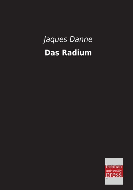 Das Radium - Jaques Danne - Książki - Bremen University Press - 9783955620431 - 23 marca 2013