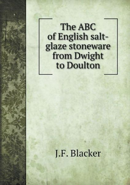 Cover for J F Blacker · The Abc of English Salt-glaze Stoneware from Dwight to Doulton (Paperback Book) (2015)