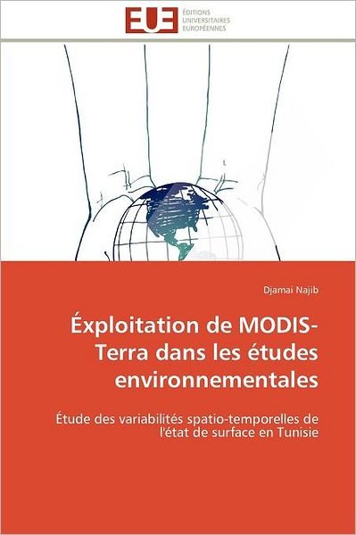 Cover for Djamai Najib · Éxploitation De Modis-terra Dans Les Études Environnementales: Étude Des Variabilités Spatio-temporelles De L'état De Surface en Tunisie (Paperback Book) [French edition] (2018)