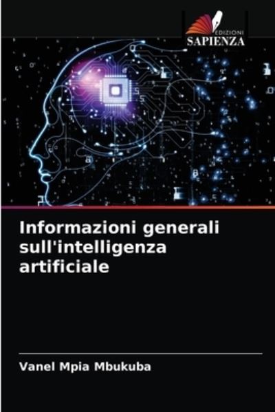 Informazioni generali sull'intelligenza artificiale - Vanel Mpia Mbukuba - Books - Edizioni Sapienza - 9786203485431 - March 15, 2021