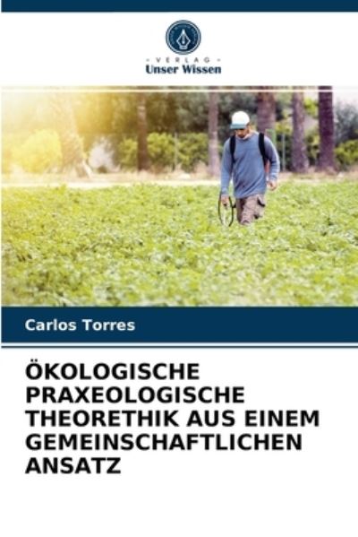 Cover for Carlos Torres · OEkologische Praxeologische Theorethik Aus Einem Gemeinschaftlichen Ansatz (Paperback Book) (2021)