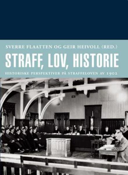 Cover for Flaatten Sverre (red.) · Straff, lov, historie : historiske perspektiver på straffeloven av 1902 (Sewn Spine Book) (2014)