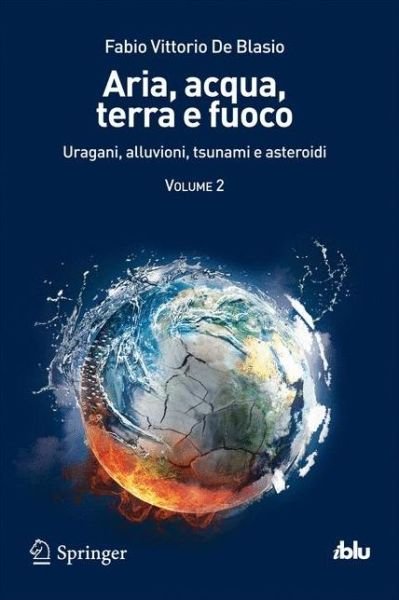 Cover for Fabio Vittorio De Blasio · Aria, Acqua, Terra E Fuoco - Volume II: Uragani, Alluvioni, Tsunami E Asteroidi - I Blu (Taschenbuch) [2013 edition] (2012)