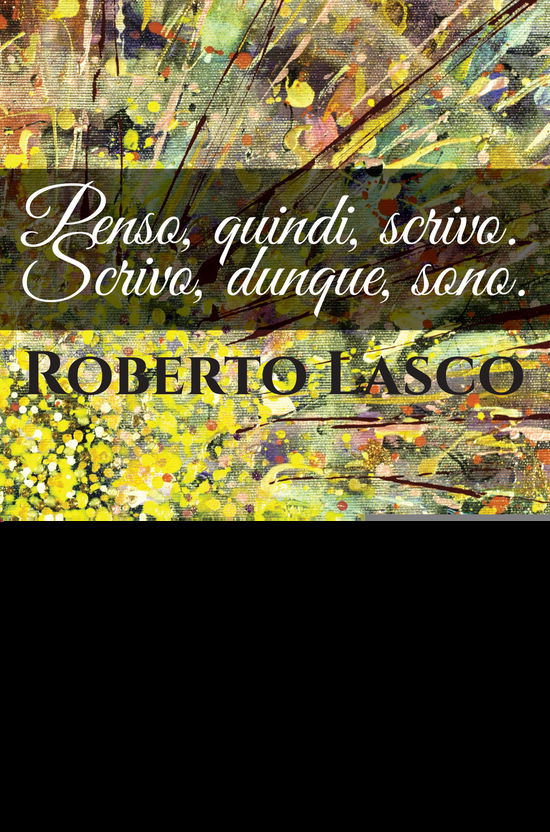 Cover for Roberto Lasco · Penso, Quindi, Scrivo. Scrivo, Dunque, Sono. (Book)