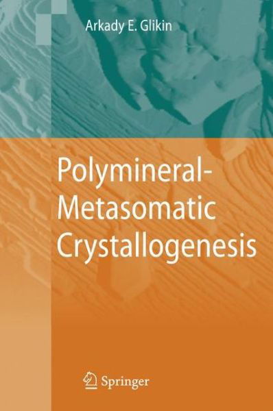 Arkady Eduardovich Glikin · Polymineral-metasomatic Crystallogenesis (Paperback Book) [1st Ed. Softcover of Orig. Ed. 2009 edition] (2010)