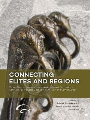 Connecting Elites and Regions: Perspectives on contacts, relations and differentiation during the Early Iron Age Hallstatt C period in Northwest and Central Europe - Robert Schumann - Books - Sidestone Press - 9789088904431 - November 8, 2017