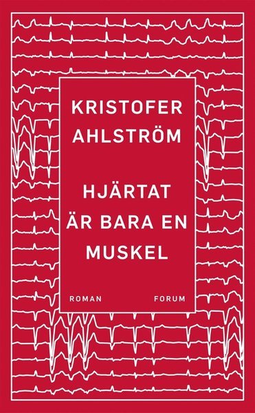 Hjärtat är bara en muskel - Kristofer Ahlström - Boeken - Bokförlaget Forum - 9789137149431 - 23 augustus 2017