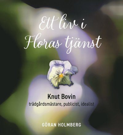 Cover for Göran Holmberg · Ett liv i floras tjänst. Knut Bovin : trädgårdsmästare, publicist, idealist (Bound Book) (2022)