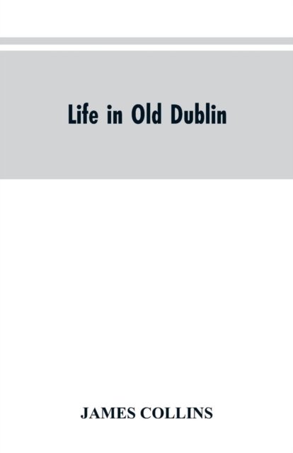 Life in old Dublin, historical associations of Cook street, three centuries of Dublin printing, reminiscences of a great tribune - James Collins - Böcker - Alpha Edition - 9789353604431 - 30 mars 2019