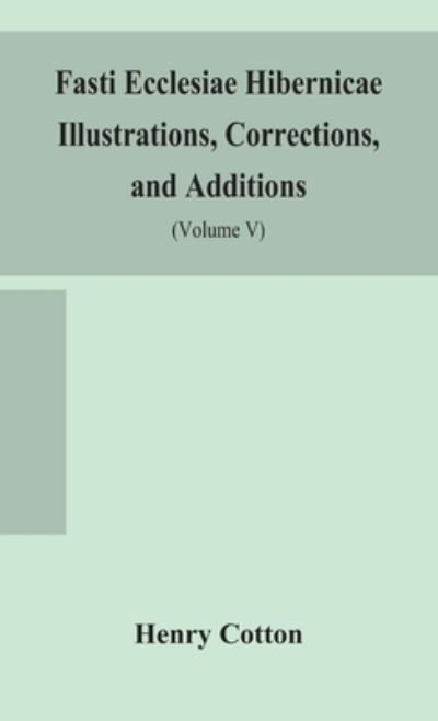 Fasti ecclesiae Hibernicae Illustrations, Corrections, and Additions - Henry Cotton - Books - Alpha Edition - 9789354157431 - September 21, 2020