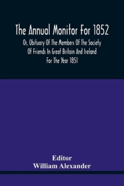 Cover for William Alexander · The Annual Monitor For 1852 Or, Obituary Of The Members Of The Society Of Friends In Great Britain And Ireland For The Year 1851 (Pocketbok) (2021)