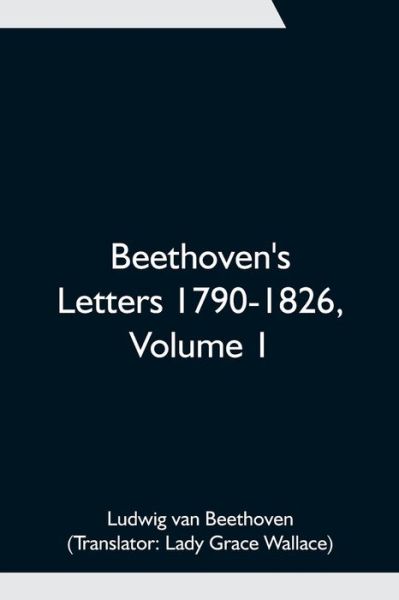 Beethoven's Letters 1790-1826, Volume 1 - Ludwig van Beethoven - Books - Alpha Edition - 9789354751431 - June 18, 2021