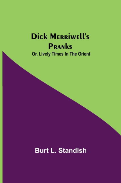 Cover for Burt L Standish · Dick Merriwell's Pranks; Or, Lively Times in the Orient (Paperback Book) (2021)