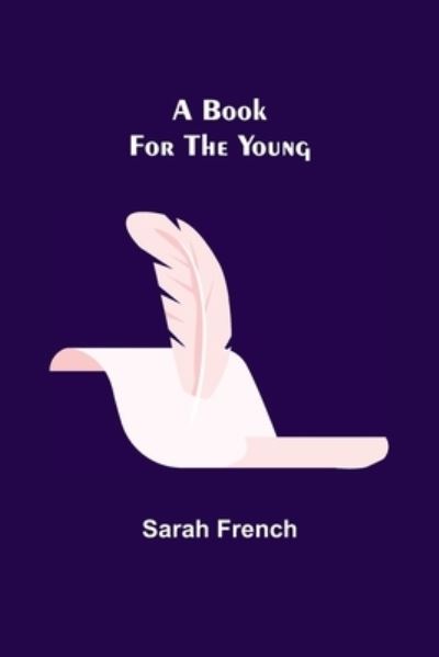 A Book for the Young - Sarah French - Books - Alpha Edition - 9789355390431 - November 22, 2021