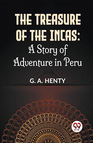 Cover for G.A. Henty · The Treasure of the Incas: A Story of Adventure in Peru (Paperback Book) (2023)