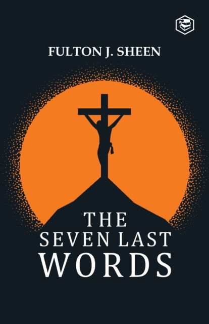 The Seven Last Words - Fulton J Sheen - Books - Sanage Publishing House - 9789390896431 - May 6, 2021