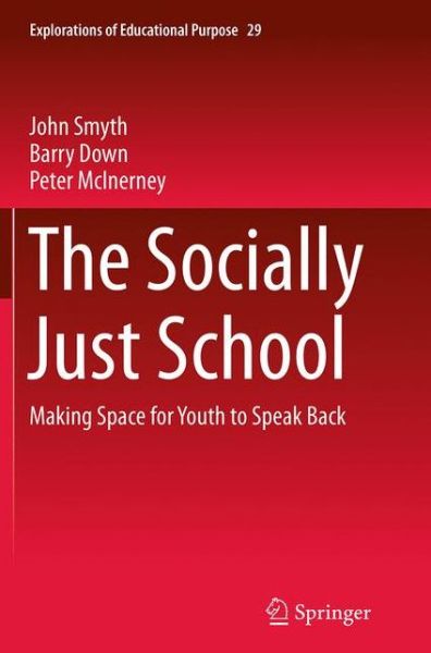 Cover for John Smyth · The Socially Just School: Making Space for Youth to Speak Back - Explorations of Educational Purpose (Paperback Book) [Softcover reprint of the original 1st ed. 2014 edition] (2016)