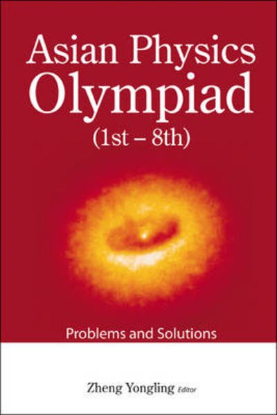 Asian Physics Olympiad (1st-8th): Problems And Solutions - Zheng Yongling - Books - World Scientific Publishing Co Pte Ltd - 9789814271431 - October 27, 2009