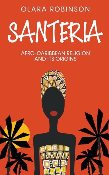 Cover for Clara Robinson · Santeria: Afro-Caribbean Religion and its Origins (Paperback Book) (2022)