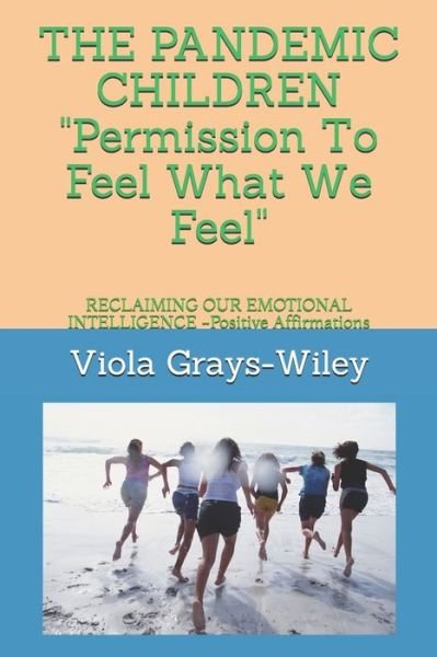 Cover for Viola Grays-Wiley · THE PANDEMIC CHILDREN Permission To Feel What We Feel: RECLAIMING OUR EMOTIONAL INTELLIGENCE -Positive Affirmations - Grays-Wiley Professional Development (Taschenbuch) (2021)