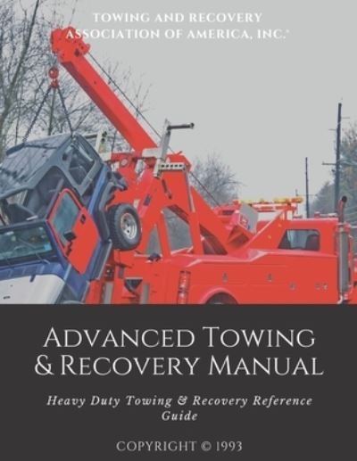 Cover for Towing and Recovery Association of Ameri · Advanced Towing &amp; Recovery Manual (c): Heavy Duty Towing &amp; Recovery Reference Guide (Paperback Book) (2021)