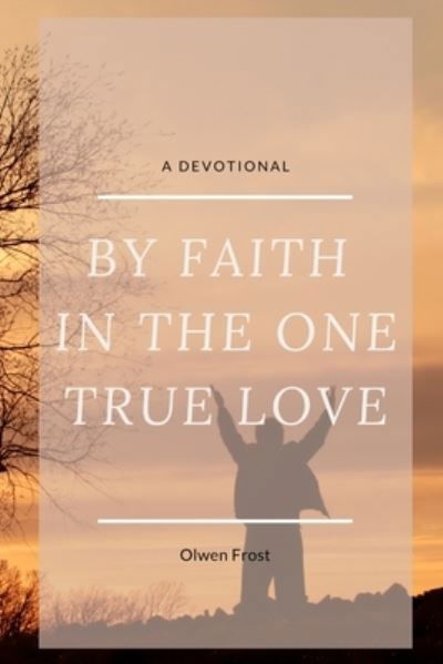 By Faith in the One True Love - Olwen Frost - Books - Independently Published - 9798522307431 - June 17, 2021