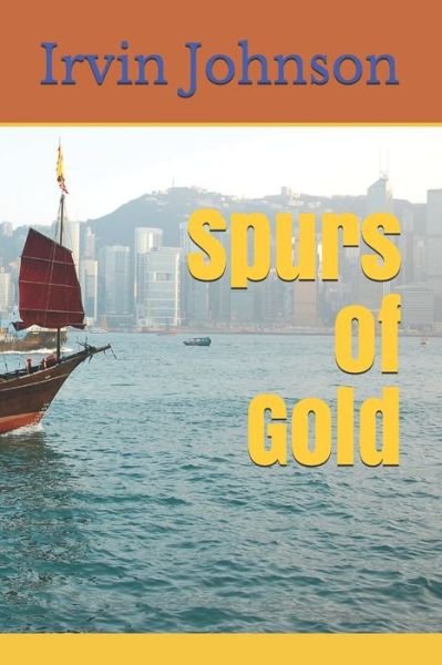 Spurs of Gold - Irvin Johnson - Books - Independently Published - 9798538755431 - July 16, 2021