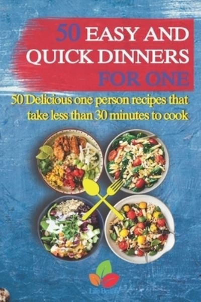 Cover for Life Beauty · 50 Easy And Quick Dinners For One - 50 Delicious one person recipes that take less than 30 minutes to cook (Taschenbuch) (2020)