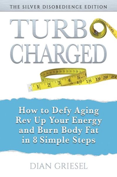 Cover for Dian Griesel · TurboCharged: The Silver Disobedience Edition: How to Defy Aging, Rev Up Your Energy and Burn Body Fat in 8 Simple Steps (Paperback Book) (2021)