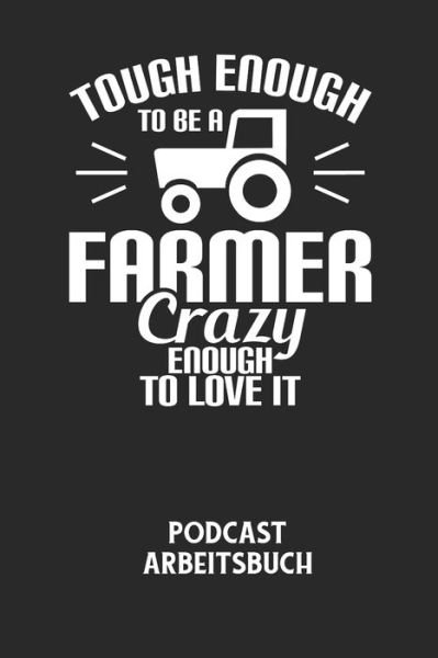 Cover for Podcast Planer · TOUGH ENOUGH TO BE A FARMER CRAZY ENOUGH TO LOVE IT - Podcast Arbeitsbuch (Paperback Book) (2020)