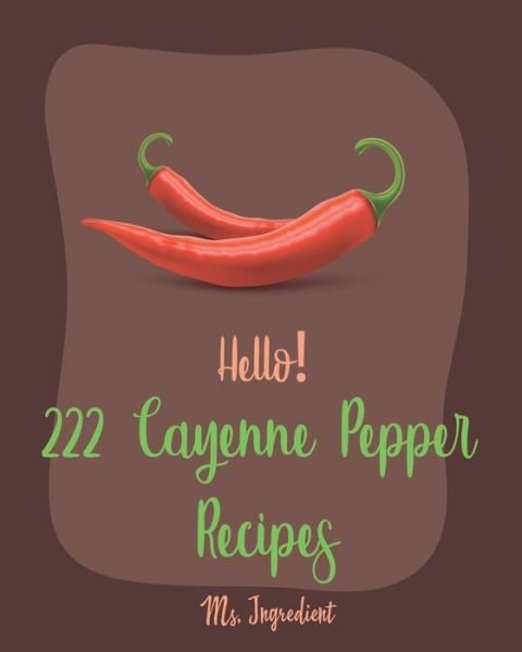 Cover for MS Ingredient · Hello! 222 Cayenne Pepper Recipes (Paperback Bog) (2020)