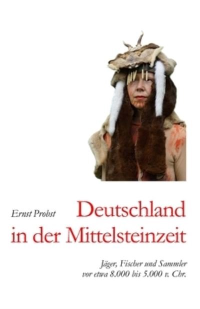 Cover for Ernst Probst · Deutschland in der Mittelsteinzeit: Jager, Fischer und Sammler vor etwa 8.000 bis 5.000 v. Chr. - Bucher Von Ernst Probst UEber Die Steinzeit (Paperback Book) (2020)
