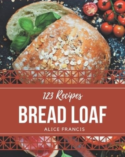 Cover for Alice Francis · 123 Bread Loaf Recipes (Paperback Bog) (2020)