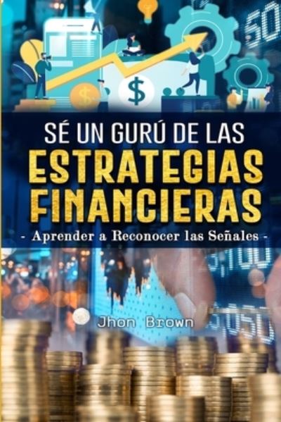 Sé un gurú de las estrategias financieras - Jhon Brown - Books - Independently Published - 9798718609431 - March 8, 2021