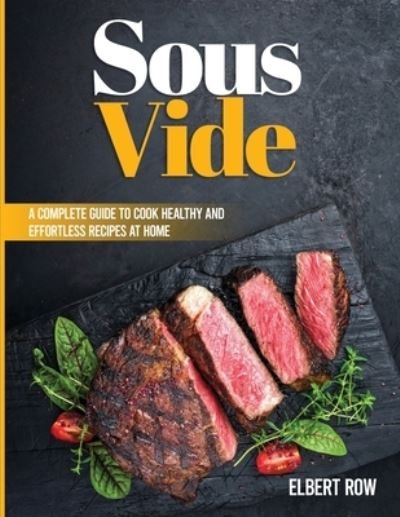 Cover for Elbert Row · Sous Vide: A Complete Guide to Cook Healthy and Effortless Recipes at Home (Paperback Bog) (2021)
