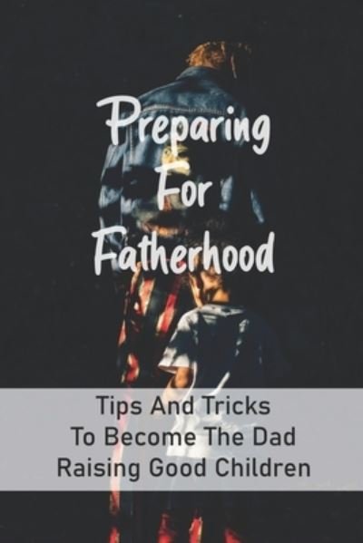 Cover for Thurman Brondyke · Preparing For Fatherhood (Paperback Book) (2021)