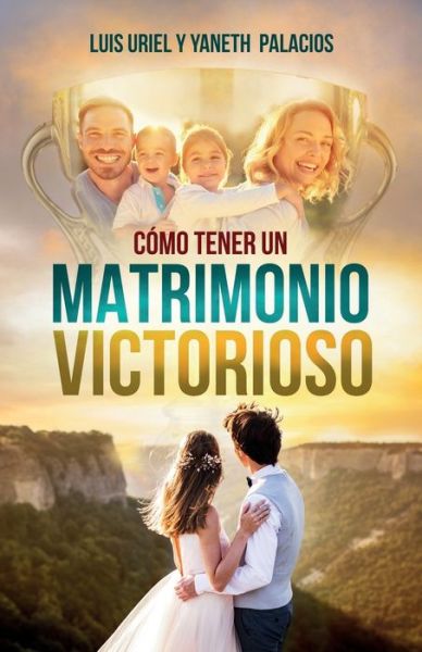 Cover for Yaneth Palacios · Como tener un matrimonio victorioso: Y una familia estable, triunfante y feliz. (Paperback Book) (2022)