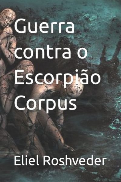 Cover for Eliel Roshveder · Guerra contra o Escorpiao Corpus - Instrucao Para O Apocalipse Que Se Aproxima (Paperback Book) (2022)